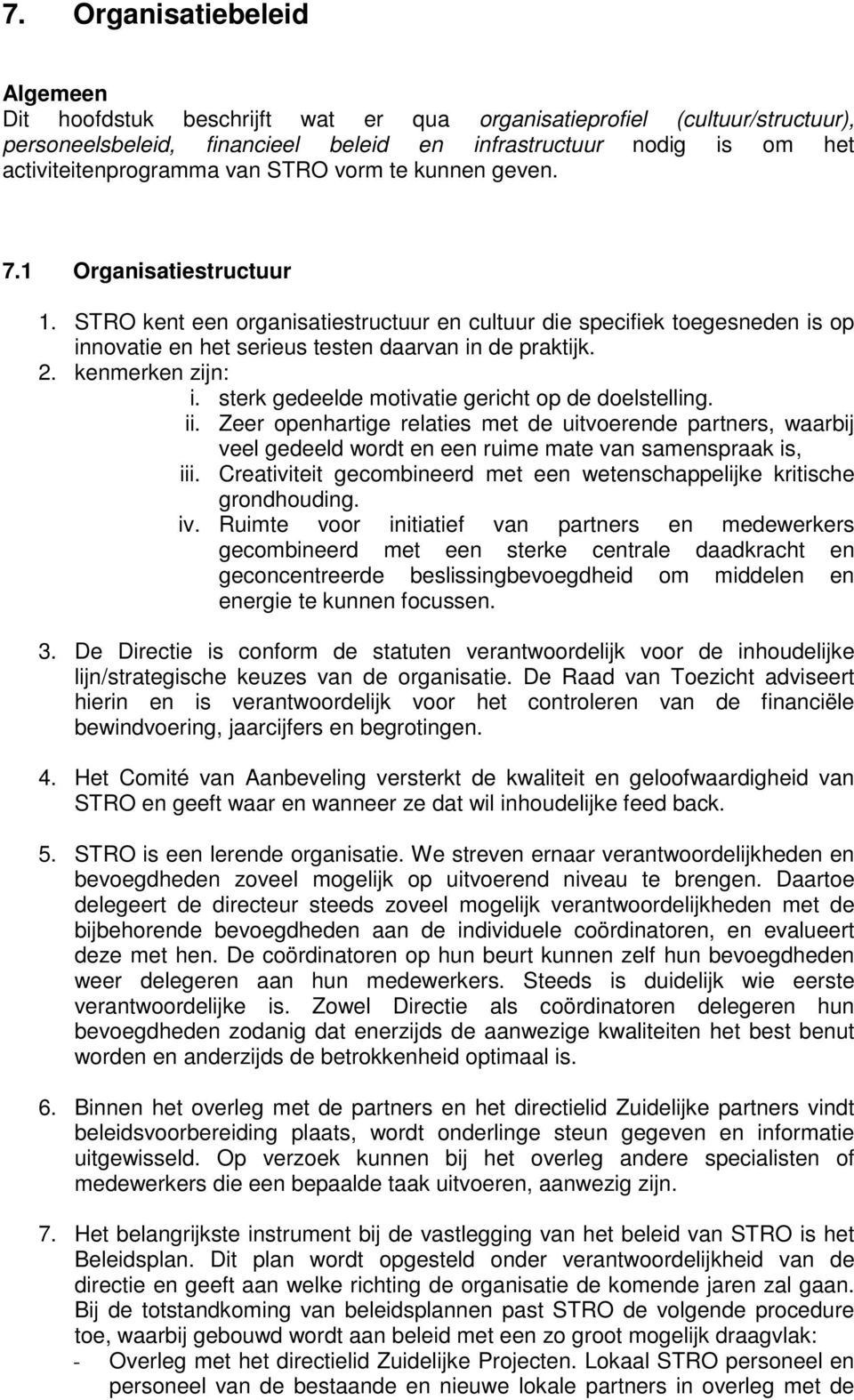 kenmerken zijn: i. sterk gedeelde motivatie gericht op de doelstelling. ii. Zeer openhartige relaties met de uitvoerende partners, waarbij veel gedeeld wordt en een ruime mate van samenspraak is, iii.