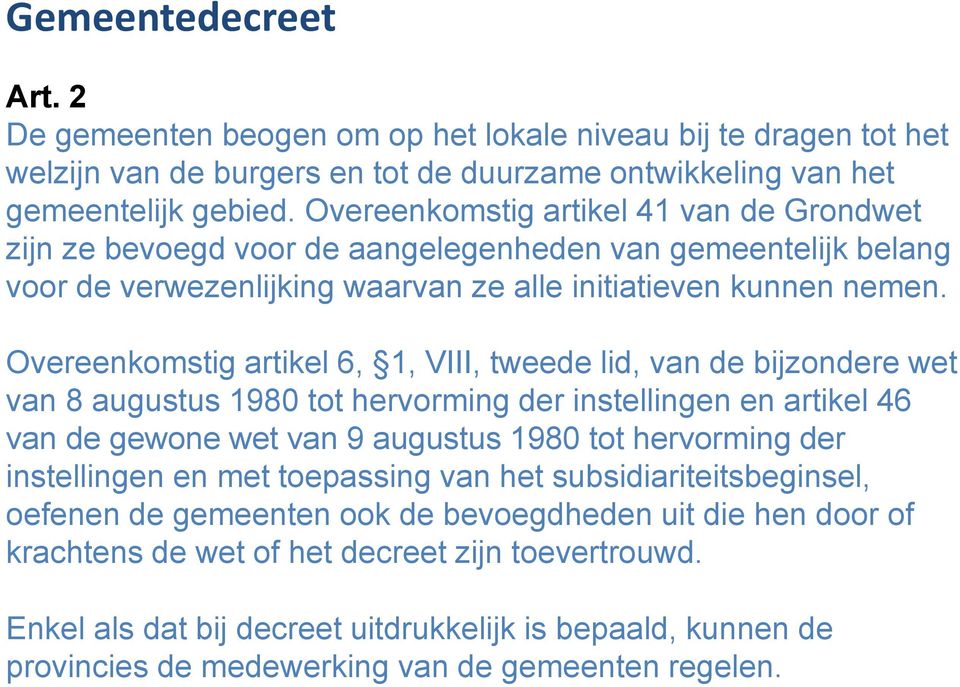 Overeenkomstig artikel 6, 1, VIII, tweede lid, van de bijzondere wet van 8 augustus 1980 tot hervorming der instellingen en artikel 46 van de gewone wet van 9 augustus 1980 tot hervorming der