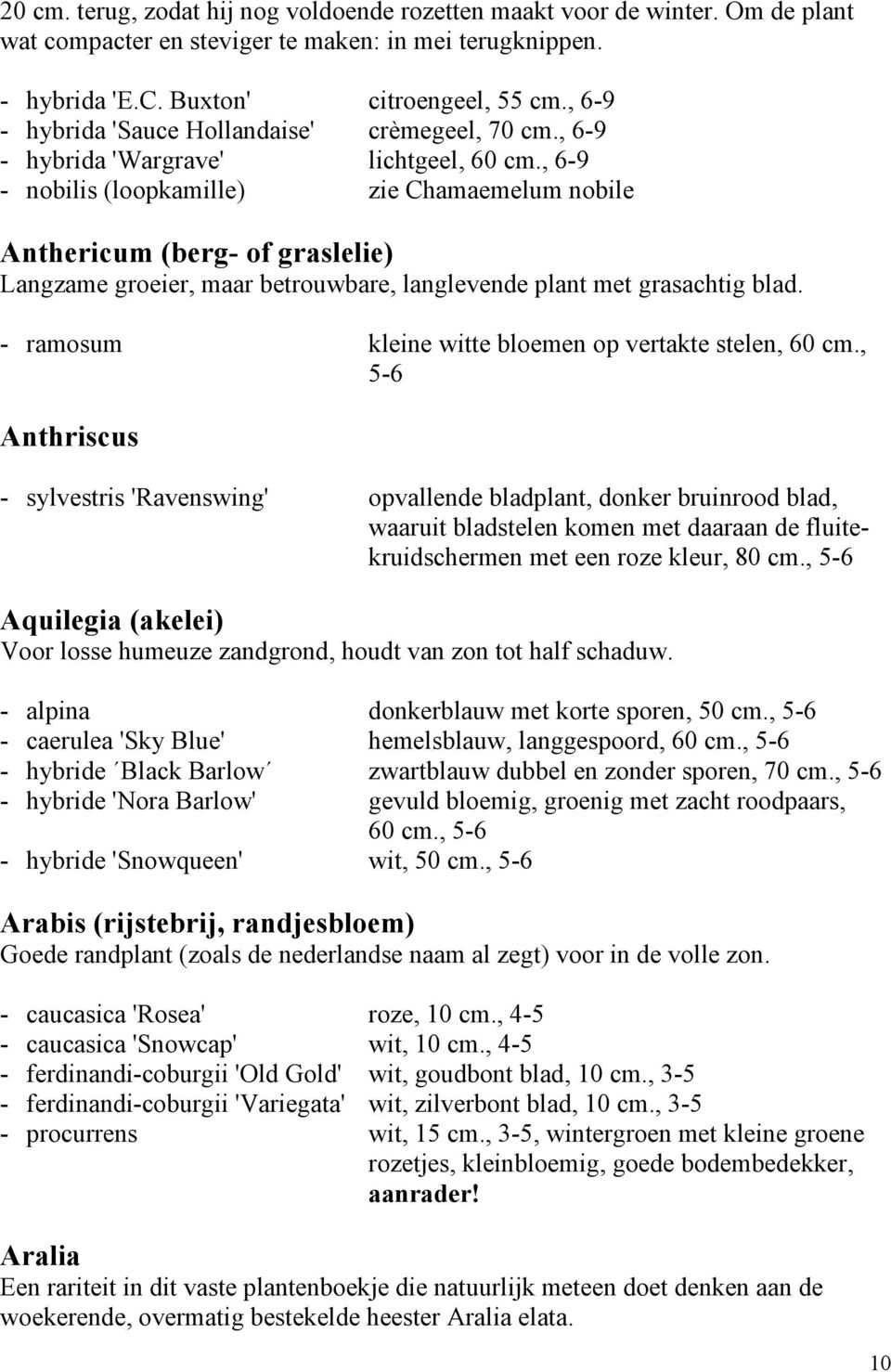 , 6-9 - nobilis (loopkamille) zie Chamaemelum nobile Anthericum (berg- of graslelie) Langzame groeier, maar betrouwbare, langlevende plant met grasachtig blad.