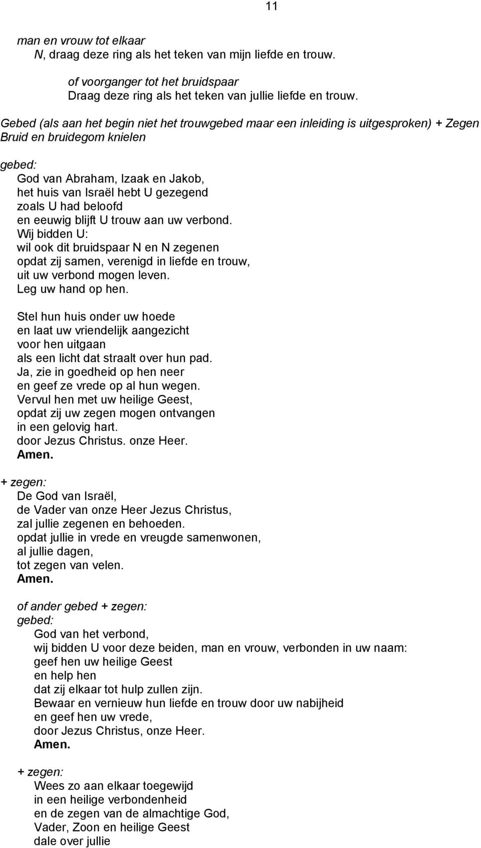 had beloofd en eeuwig blijft U trouw aan uw verbond. Wij bidden U: wil ook dit bruidspaar N en N zegenen opdat zij samen, verenigd in liefde en trouw, uit uw verbond mogen leven. Leg uw hand op hen.