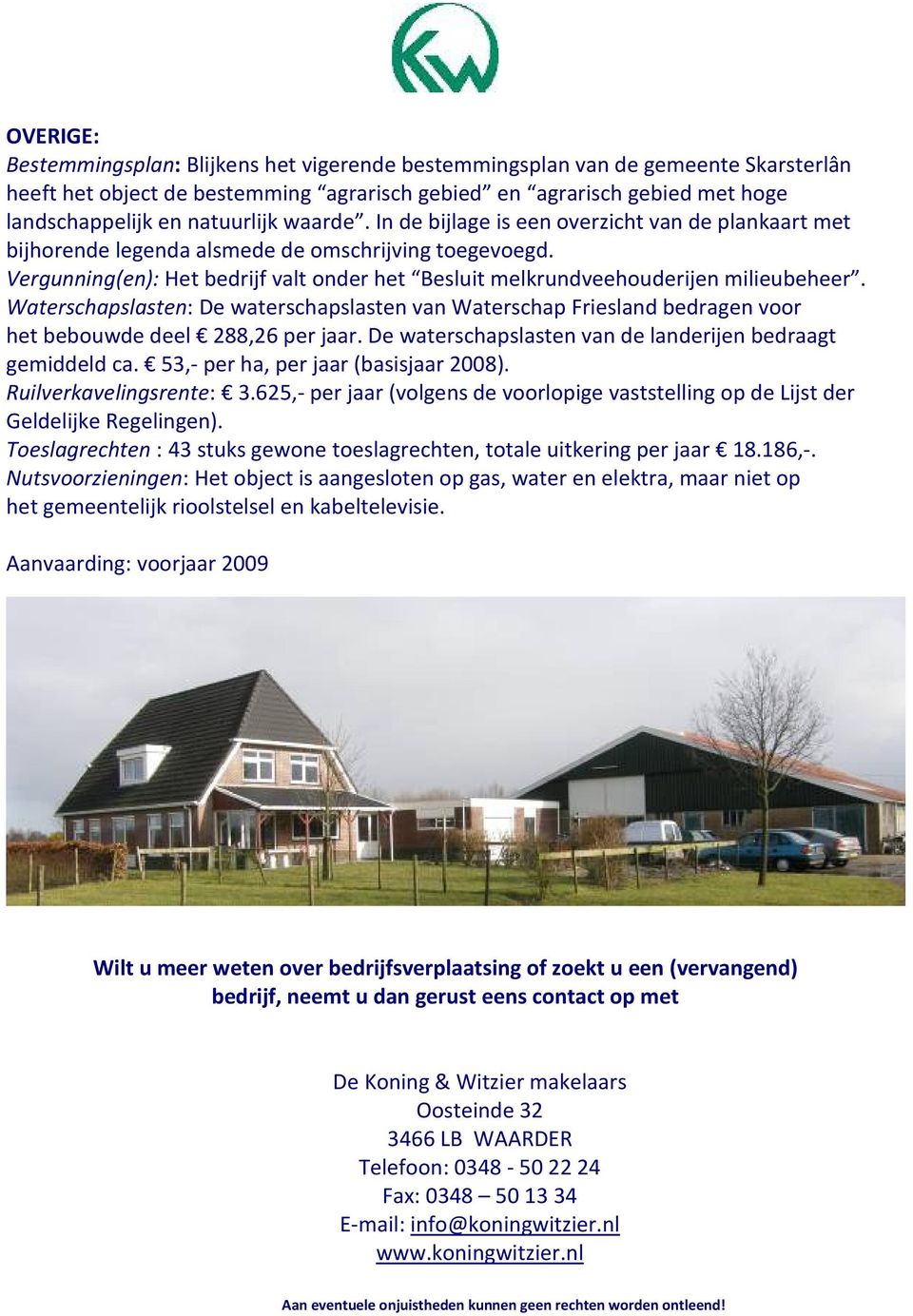 Vergunning(en): Het bedrijf valt onder het Besluit melkrundveehouderijen milieubeheer. Waterschapslasten: De waterschapslasten van Waterschap Friesland bedragen voor het bebouwde deel 288,26 per jaar.