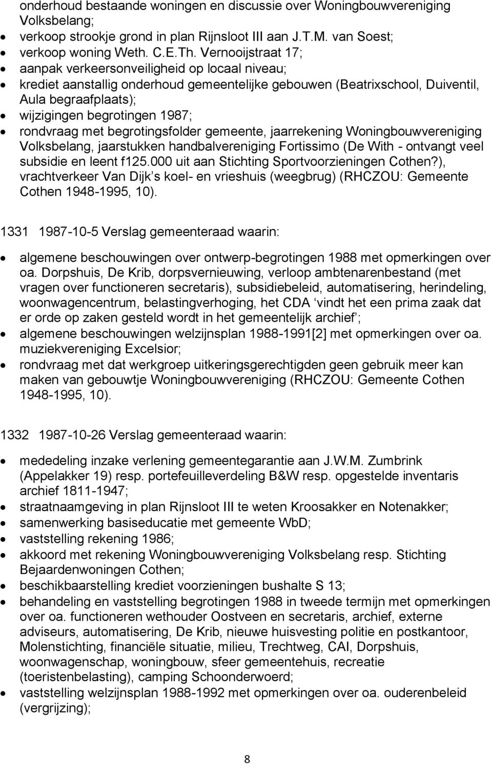 rondvraag met begrotingsfolder gemeente, jaarrekening Woningbouwvereniging Volksbelang, jaarstukken handbalvereniging Fortissimo (De With - ontvangt veel subsidie en leent f125.