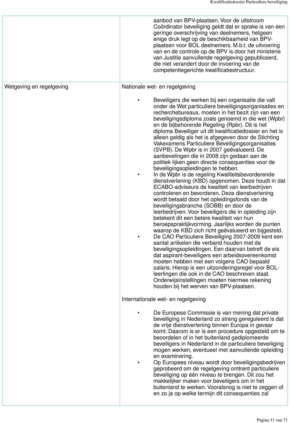 troom Coördinator beveiliging geldt dat er sprake is van een geringe overschrijving van deelnemers, hetgeen enige druk legt op de beschikbaarheid van BPVplaatsen voor BOL deelnemers. M.b.t. de