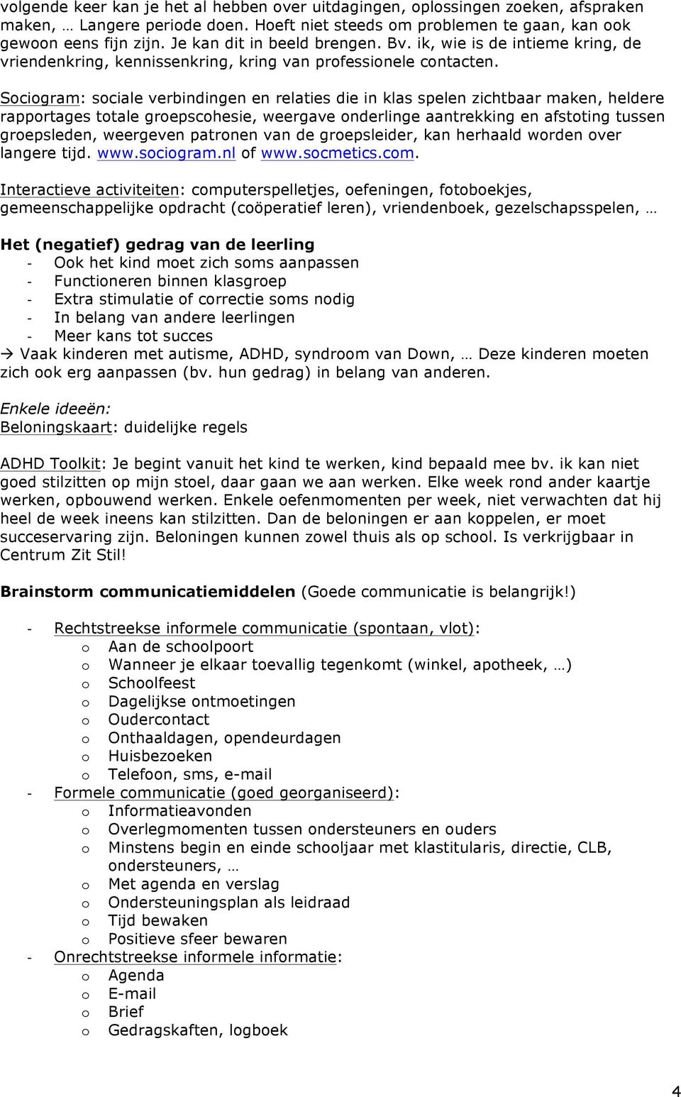 Sociogram: sociale verbindingen en relaties die in klas spelen zichtbaar maken, heldere rapportages totale groepscohesie, weergave onderlinge aantrekking en afstoting tussen groepsleden, weergeven