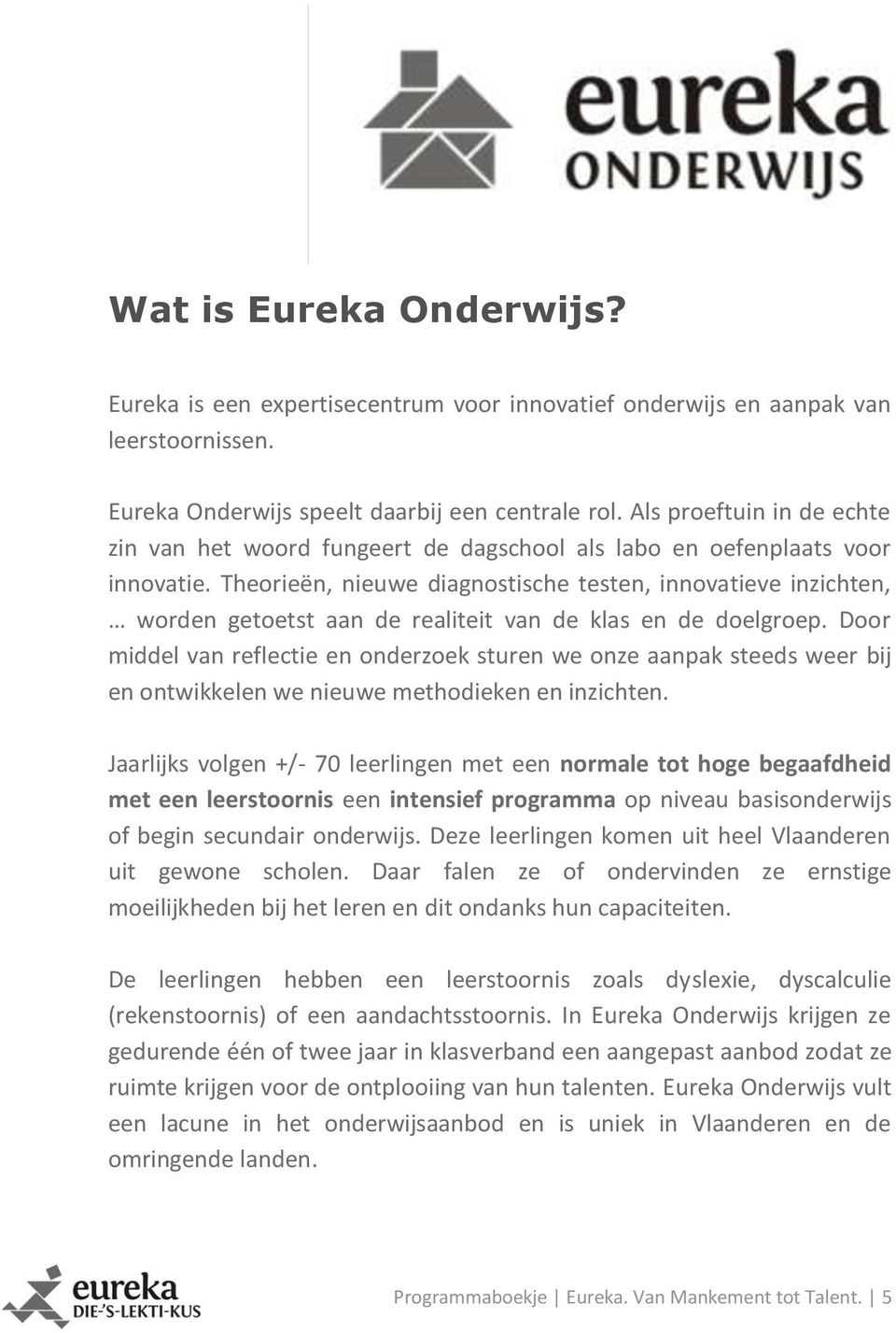 Theorieën, nieuwe diagnostische testen, innovatieve inzichten, worden getoetst aan de realiteit van de klas en de doelgroep.