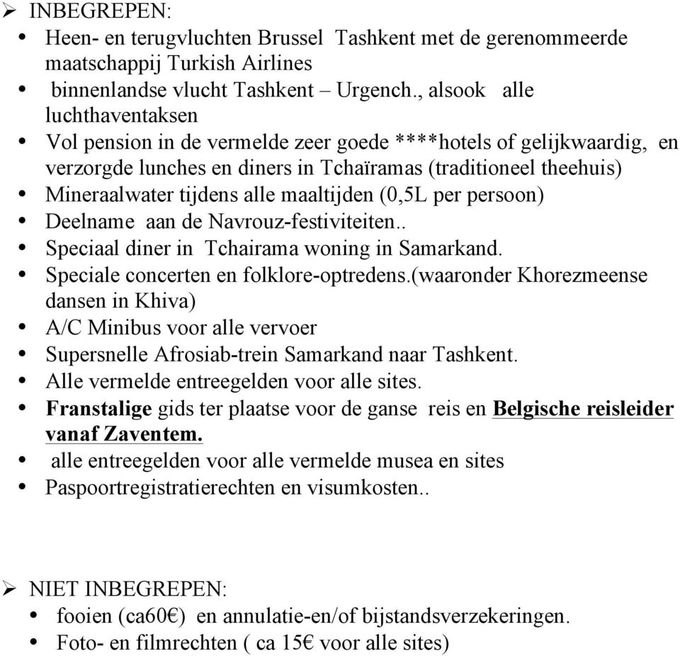 maaltijden (0,5L per persoon) Deelname aan de Navrouz-festiviteiten.. Speciaal diner in Tchairama woning in Samarkand. Speciale concerten en folklore-optredens.