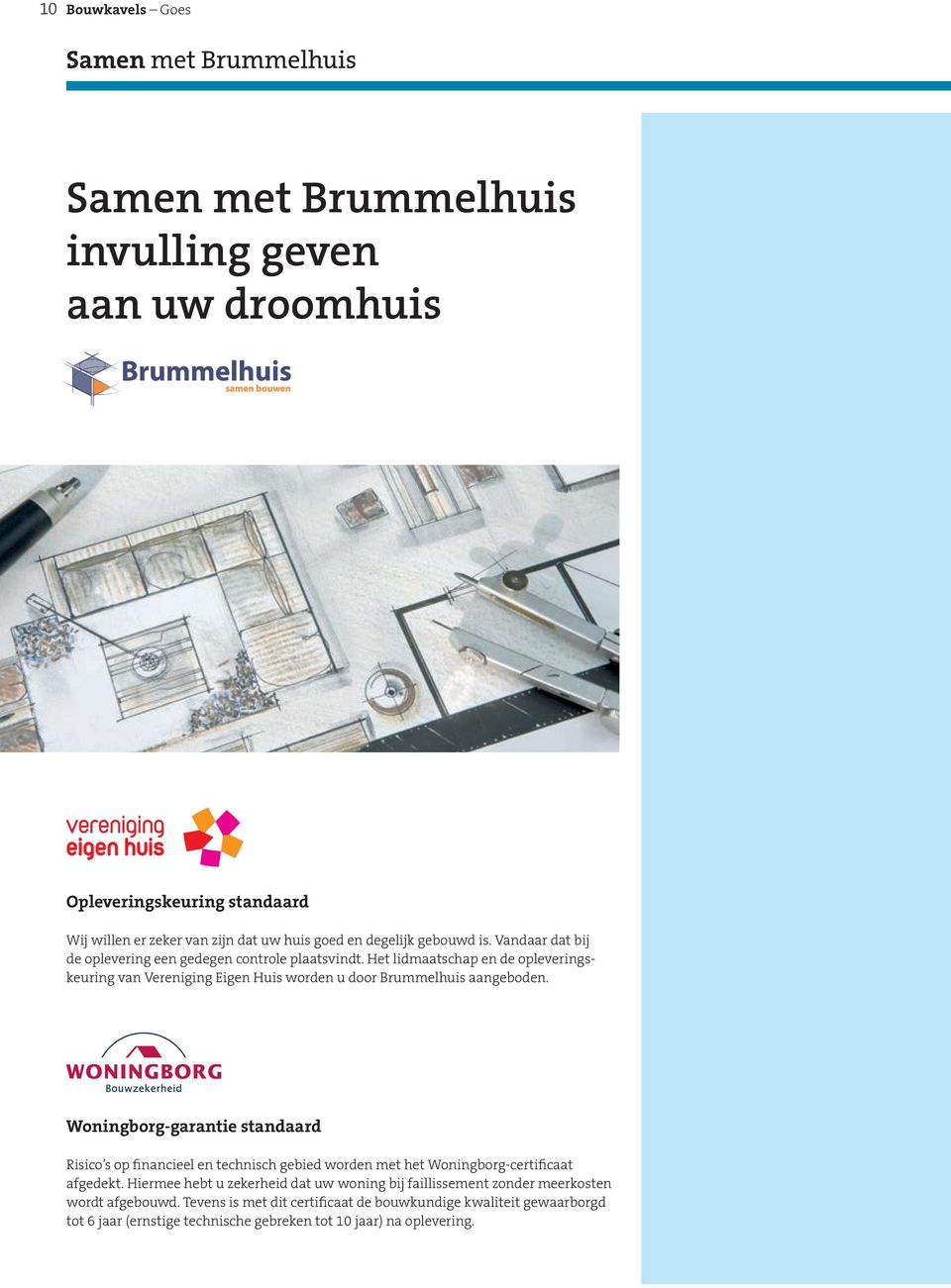 Het lidmaatschap en de opleveringskeuring van Vereniging Eigen Huis worden u door Brummelhuis aangeboden.