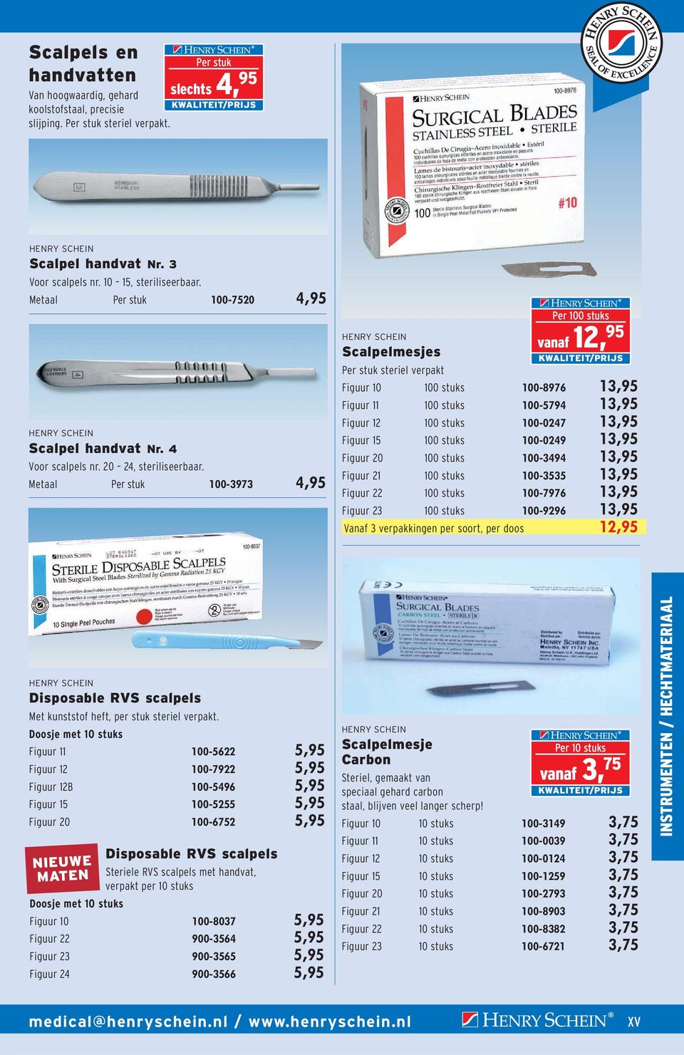 Metaal Per stuk 100-3973 4,95 Scalpelmesjes Per 100 stuks vanaf 12, 95 Per stuk steriel verpakt Figuur 10 100 stuks 100-8976 13,95 Figuur 11 100 stuks 100-5794 13,95 Figuur 12 100 stuks 100-0247