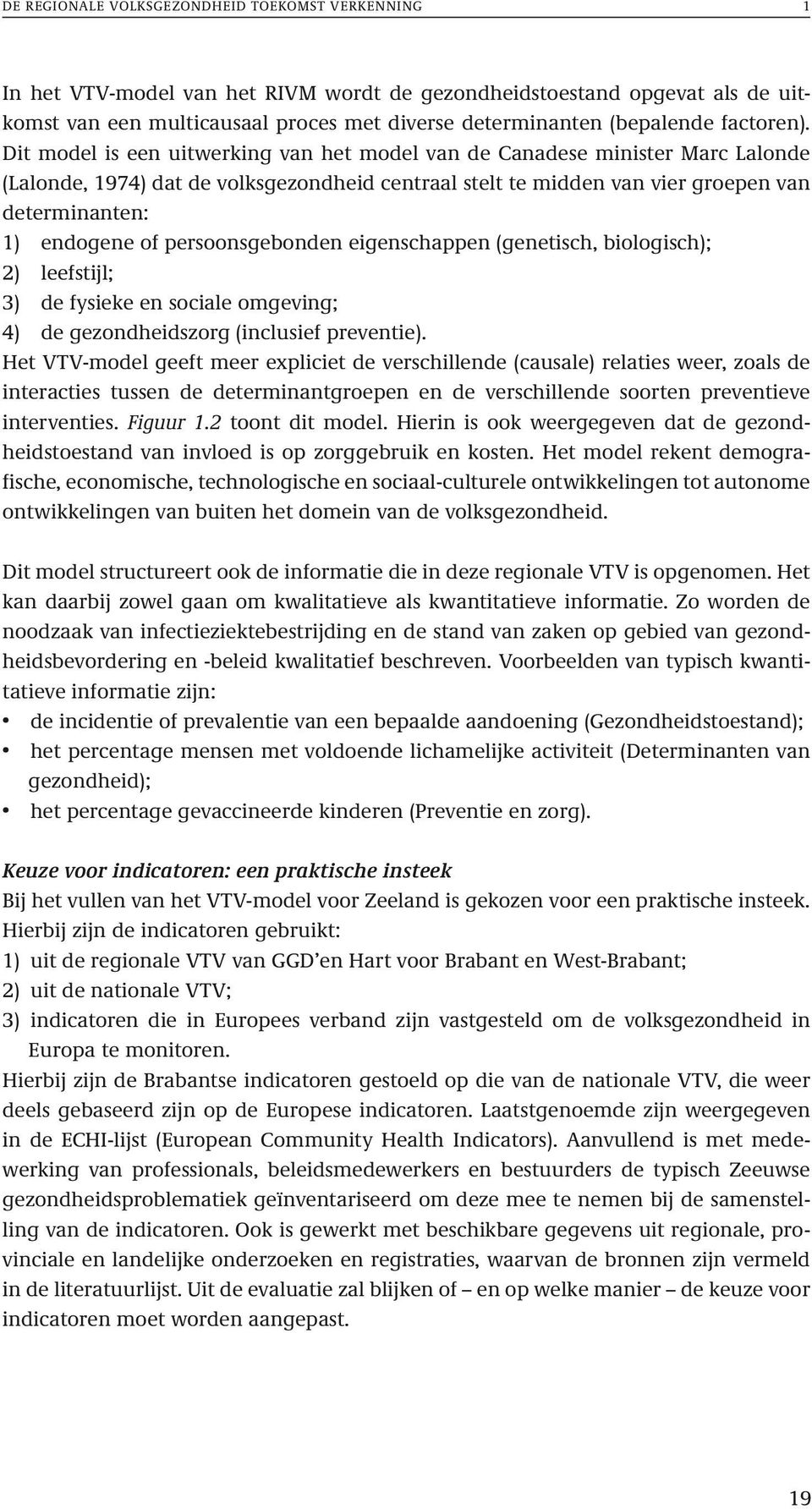 Dit model is een uitwerking van het model van de Canadese minister Marc Lalonde (Lalonde, 1974) dat de volksgezondheid centraal stelt te midden van vier groepen van determinanten: 1) endogene of