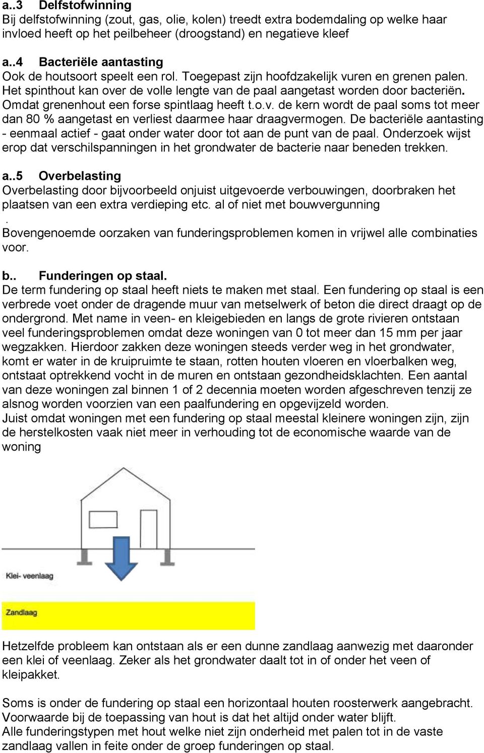 Omdat grenenhout een forse spintlaag heeft t.o.v. de kern wordt de paal soms tot meer dan 80 % aangetast en verliest daarmee haar draagvermogen.