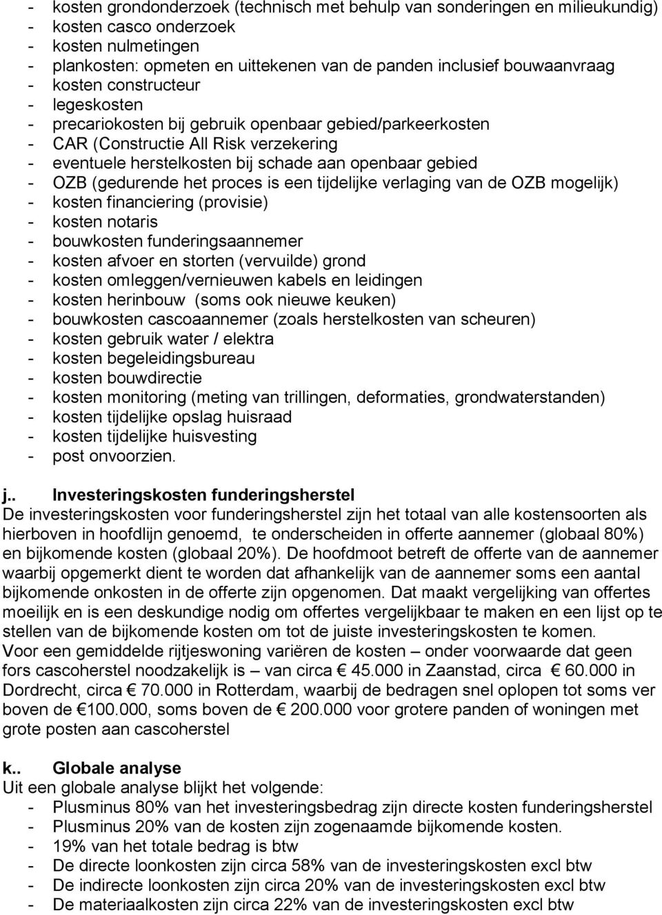 (gedurende het proces is een tijdelijke verlaging van de OZB mogelijk) - kosten financiering (provisie) - kosten notaris - bouwkosten funderingsaannemer - kosten afvoer en storten (vervuilde) grond -