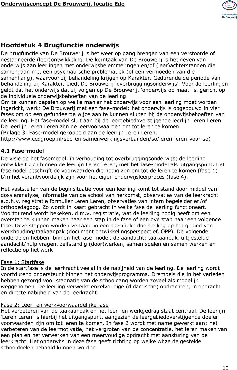 samenhang), waarvoor zij behandeling krijgen op Karakter. Gedurende de periode van behandeling bij Karakter, biedt De Brouwerij overbruggingsonderwijs.