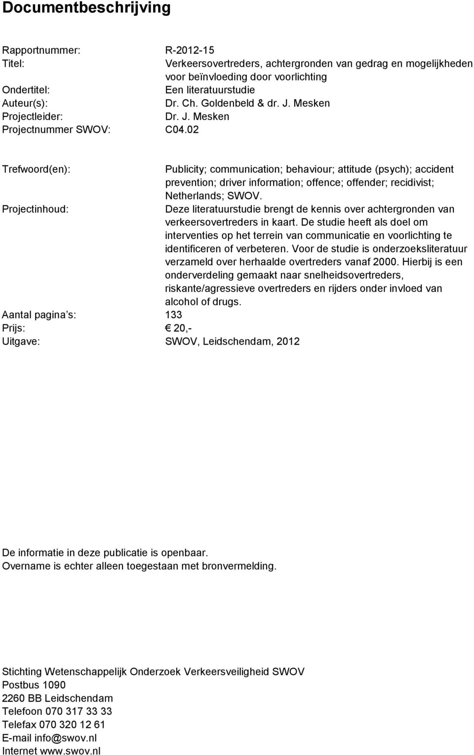 02 Trefwoord(en): Publicity; communication; behaviour; attitude (psych); accident prevention; driver information; offence; offender; recidivist; Netherlands; SWOV.