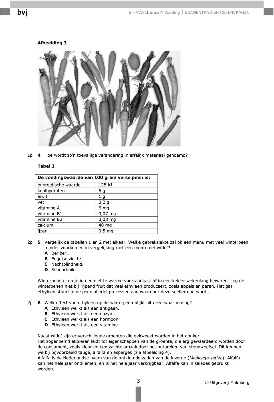 mg 5 Vergelijk de tabellen 1 en 2 met elkaar. Welke gebrekziekte zal bij een menu met veel winterpeen minder voorkomen in vergelijking met een menu met witlof? A Beriberi. B Engelse ziekte.