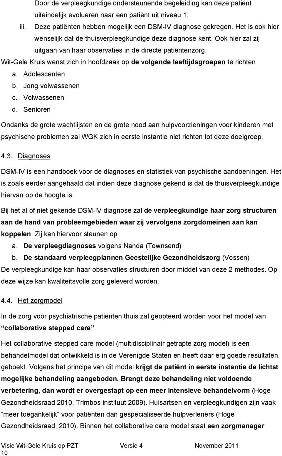 Wit-Gele Kruis wenst zich in hoofdzaak op de volgende leeftijdsgroepen te richten a. Adolescenten b. Jong volwassenen c. Volwassenen d.