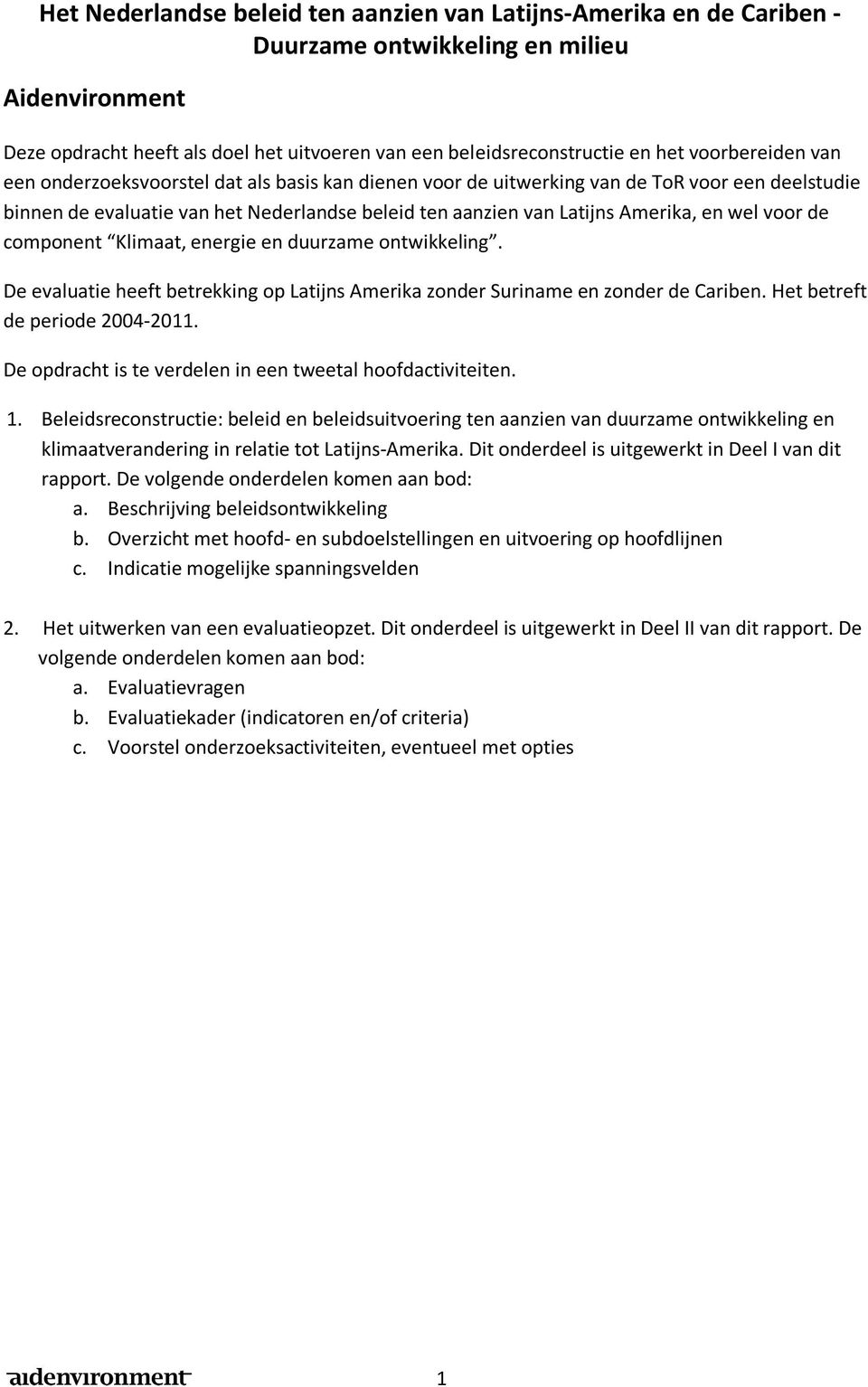 wel voor de component Klimaat, energie en duurzame ontwikkeling. De evaluatie heeft betrekking op Latijns Amerika zonder Suriname en zonder de Cariben. Het betreft de periode 2004-2011.