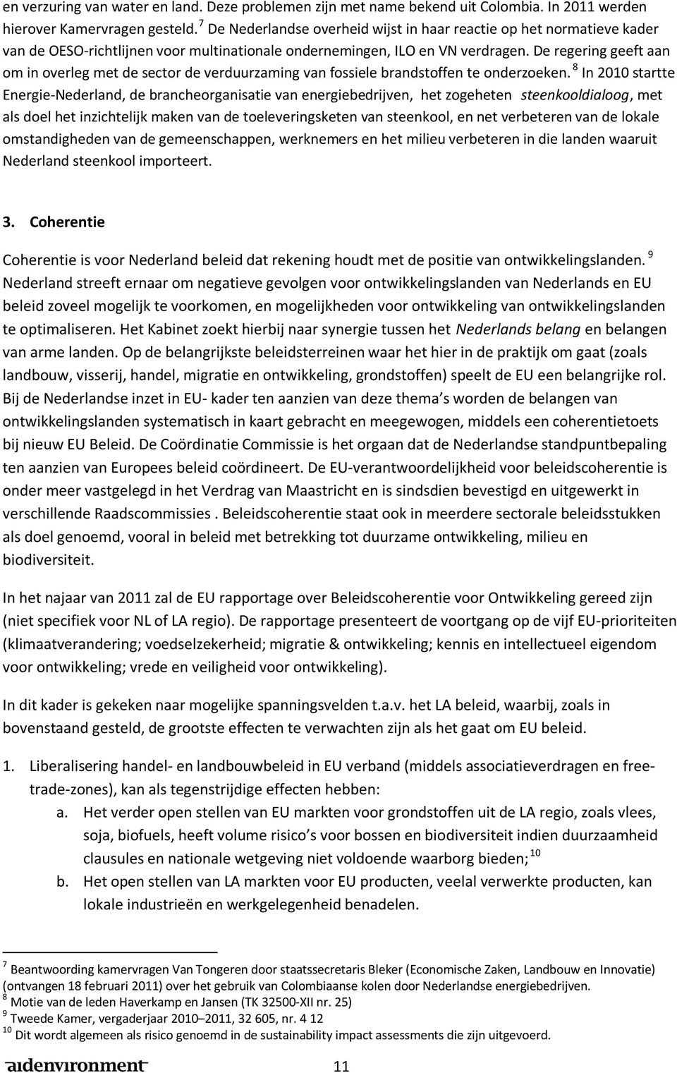 De regering geeft aan om in overleg met de sector de verduurzaming van fossiele brandstoffen te onderzoeken.