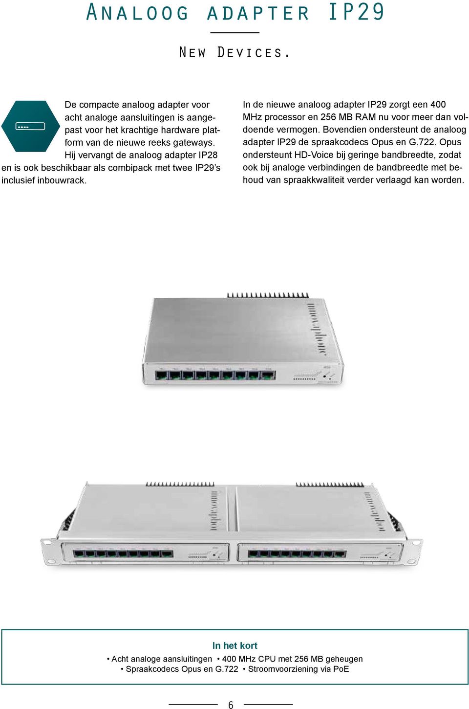 In de nieuwe analoog adapter IP29 zorgt een 400 MHz processor en 256 MB RAM nu voor meer dan voldoende vermogen. Bovendien ondersteunt de analoog adapter IP29 de spraakcodecs Opus en G.