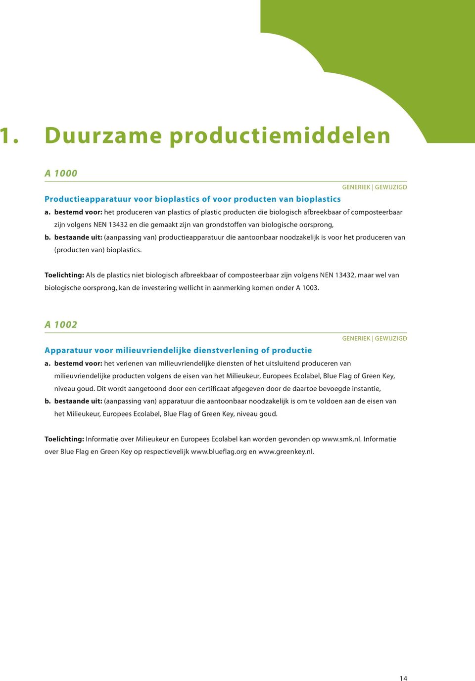 bestaande uit: (aanpassing van) productieapparatuur die aantoonbaar noodzakelijk is voor het produceren van (producten van) bioplastics.