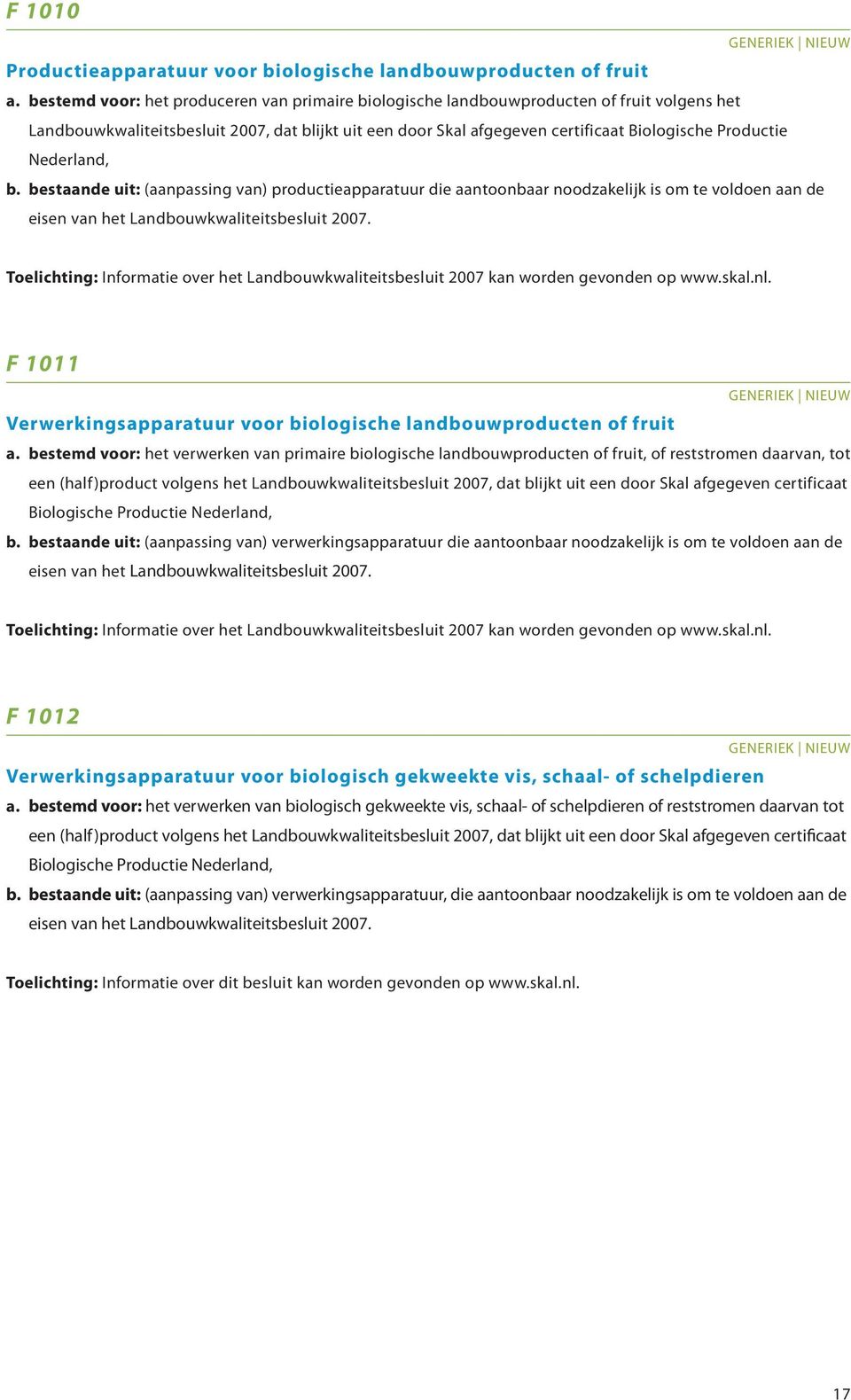 Nederland, b. bestaande uit: (aanpassing van) productieapparatuur die aantoonbaar noodzakelijk is om te voldoen aan de eisen van het Landbouwkwaliteitsbesluit 2007.