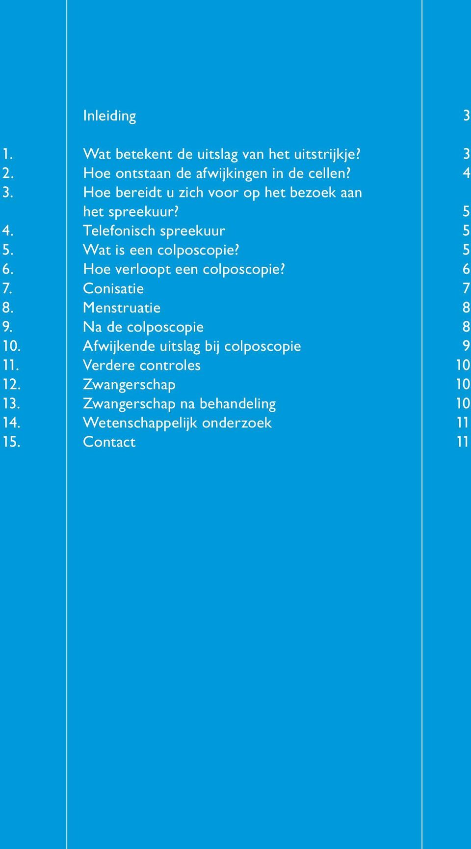 Hoe verloopt een colposcopie? 6 7. Conisatie 7 8. Menstruatie 8 9. Na de colposcopie 8 10.