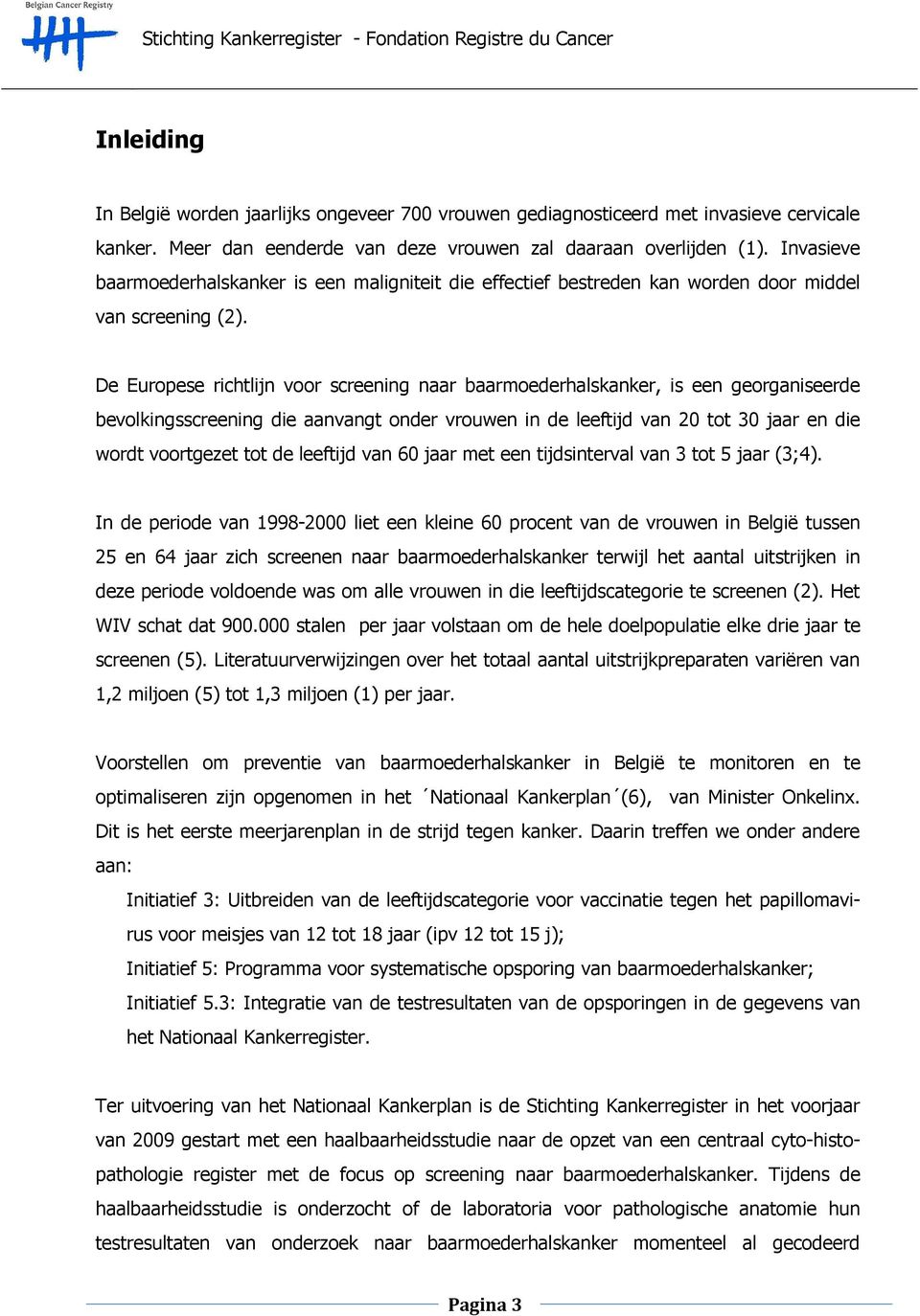 De Europese richtlijn voor screening naar baarmoederhalskanker, is een georganiseerde bevolkingsscreening die aanvangt onder vrouwen in de leeftijd van 20 tot 30 jaar en die wordt voortgezet tot de