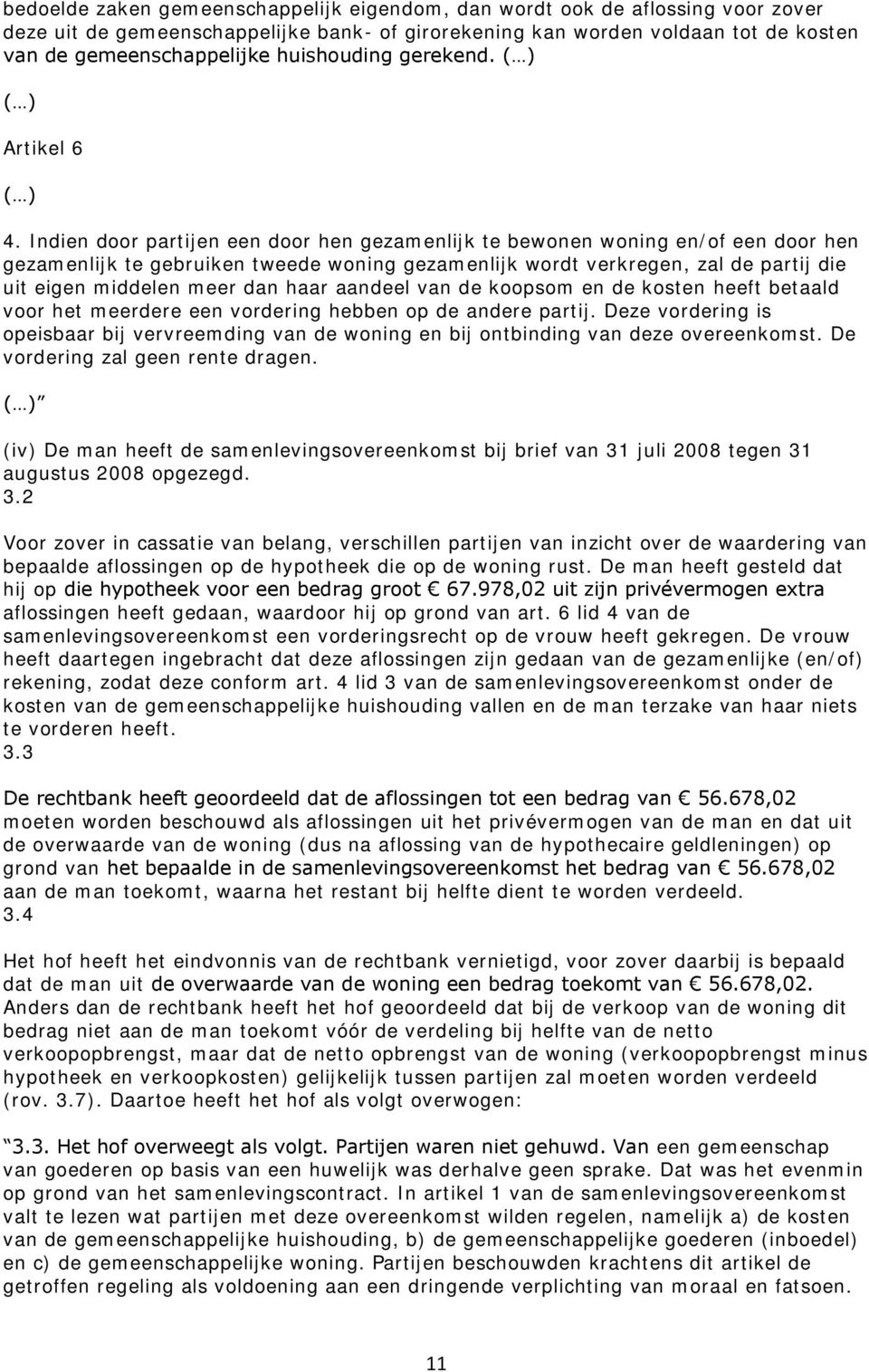 Indien door partijen een door hen gezamenlijk te bewonen woning en/of een door hen gezamenlijk te gebruiken tweede woning gezamenlijk wordt verkregen, zal de partij die uit eigen middelen meer dan