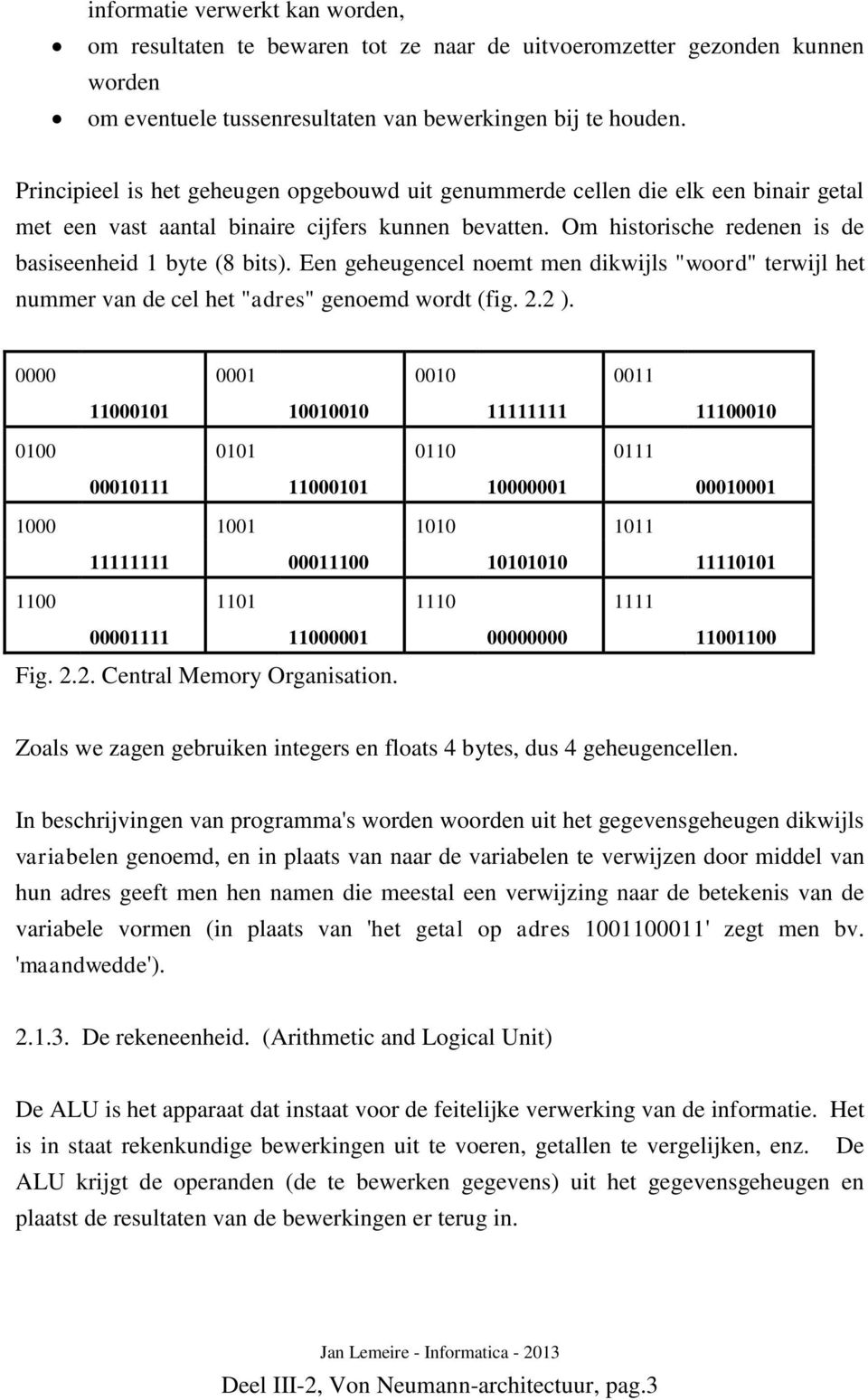 Een geheugencel noemt men dikwijls "woord" terwijl het nummer van de cel het "adres" genoemd wordt (fig. 2.2 ).