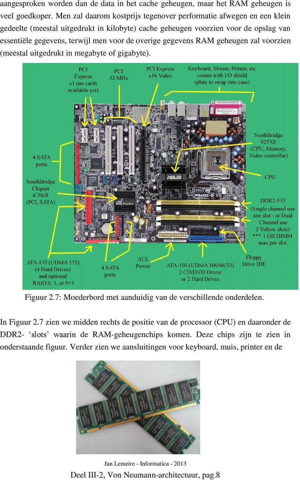 men voor de overige gegevens RAM geheugen zal voorzien (meestal uitgedrukt in megabyte of gigabyte). Figuur 2.7: Moederbord met aanduidig van de verschillende onderdelen. In Figuur 2.