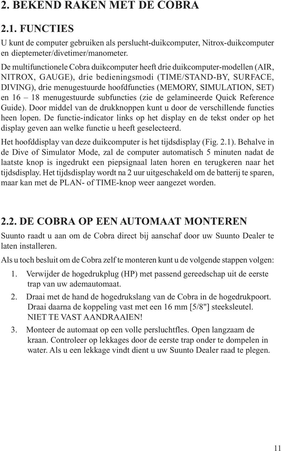 SIMULATION, SET) en 16 18 menugestuurde subfuncties (zie de gelamineerde Quick Reference Guide). Door middel van de drukknoppen kunt u door de verschillende functies heen lopen.