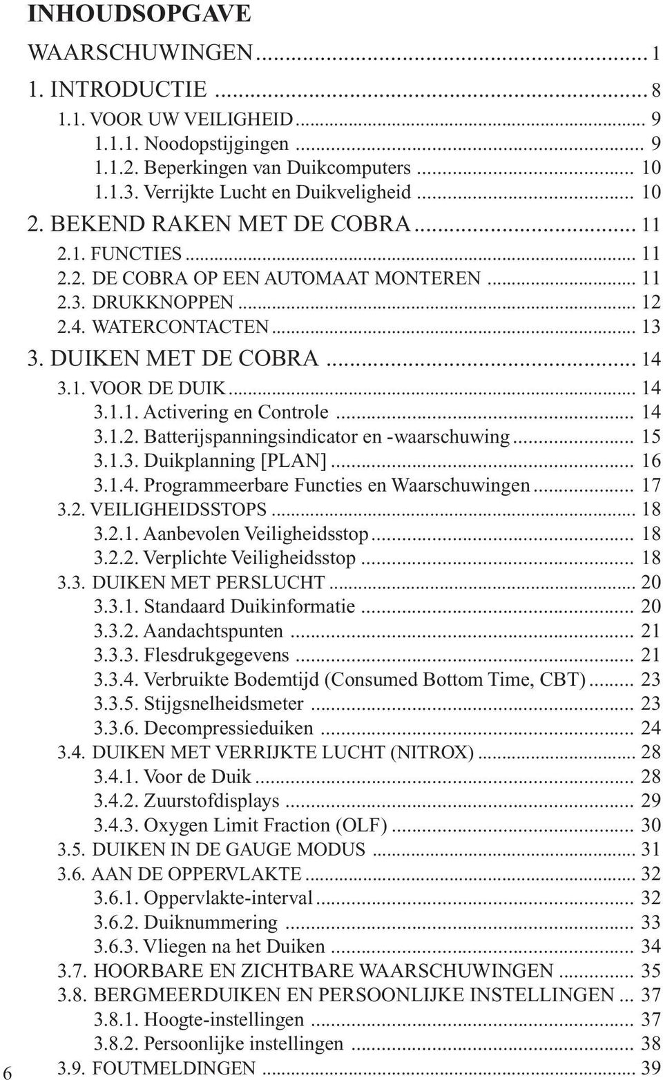 .. 14 3.1.1. Activering en Controle... 14 3.1.2. Batterijspanningsindicator en -waarschuwing... 15 3.1.3. Duikplanning [PLAN]... 16 3.1.4. Programmeerbare Functies en Waarschuwingen... 17 3.2. VEILIGHEIDSSTOPS.