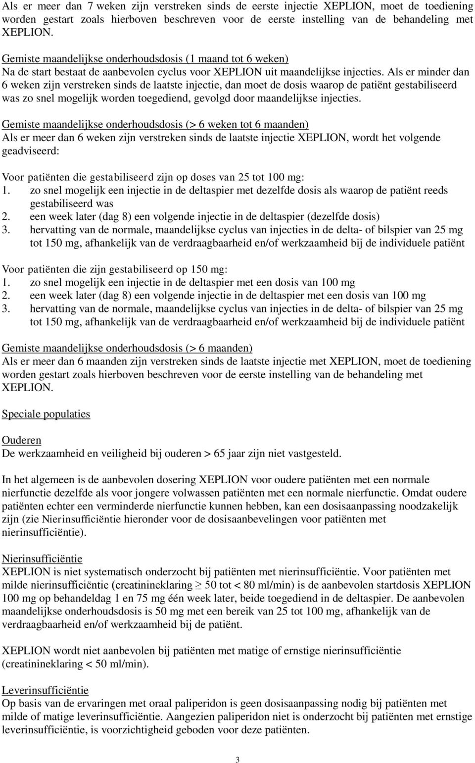 Als er minder dan 6 weken zijn verstreken sinds de laatste injectie, dan moet de dosis waarop de patiënt gestabiliseerd was zo snel mogelijk worden toegediend, gevolgd door maandelijkse injecties.