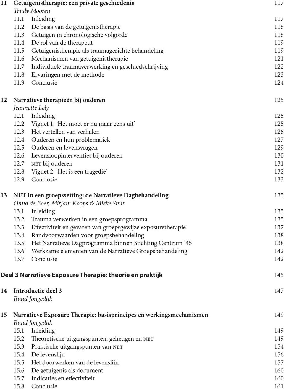 8 Ervaringen met de methode 123 11.9 Conclusie 124 12 Narratieve therapieën bij ouderen 125 Jeannette Lely 12.1 Inleiding 125 12.2 Vignet 1: Het moet er nu maar eens uit 125 12.