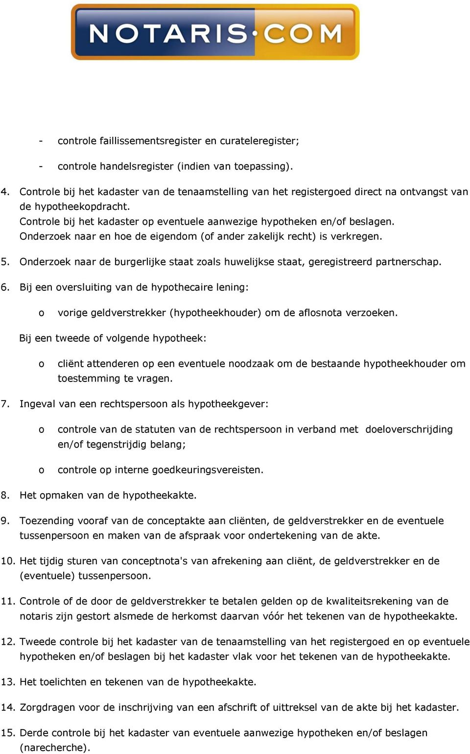 Onderzoek naar en hoe de eigendom (of ander zakelijk recht) is verkregen. 5. Onderzoek naar de burgerlijke staat zoals huwelijkse staat, geregistreerd partnerschap. 6.