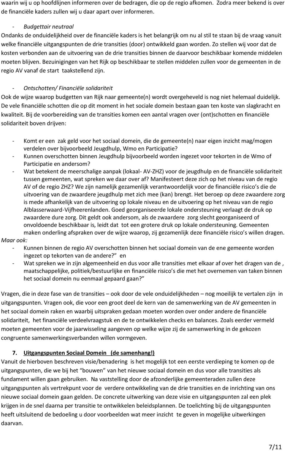 ontwikkeld gaan worden. Zo stellen wij voor dat de kosten verbonden aan de uitvoering van de drie transities binnen de daarvoor beschikbaar komende middelen moeten blijven.