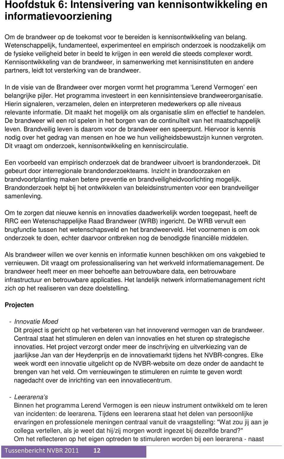 Kennisontwikkeling van de brandweer, in samenwerking met kennisinstituten en andere partners, leidt tot versterking van de brandweer.