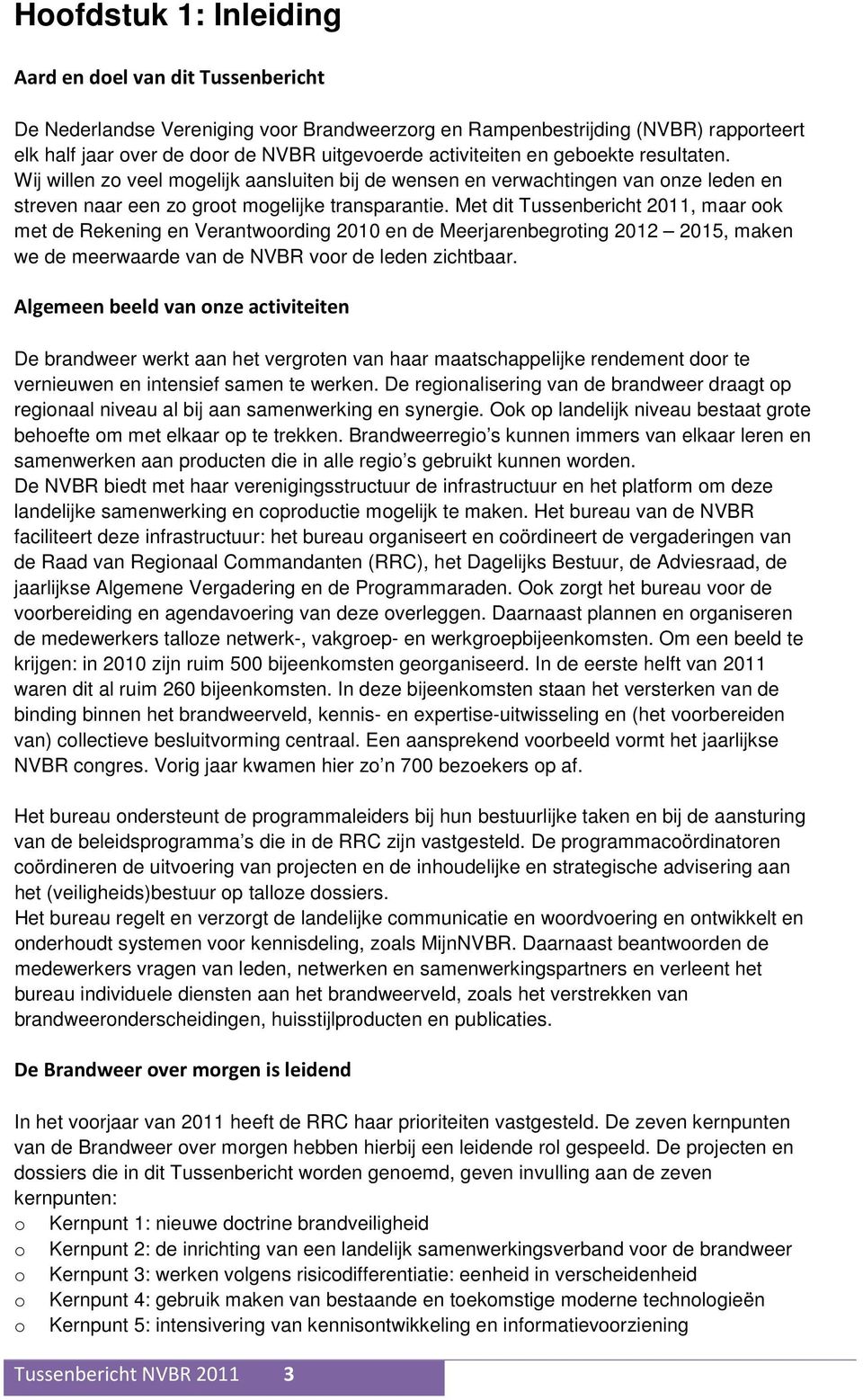 Met dit Tussenbericht 2011, maar ook met de Rekening en Verantwoording 2010 en de Meerjarenbegroting 2012 2015, maken we de meerwaarde van de NVBR voor de leden zichtbaar.