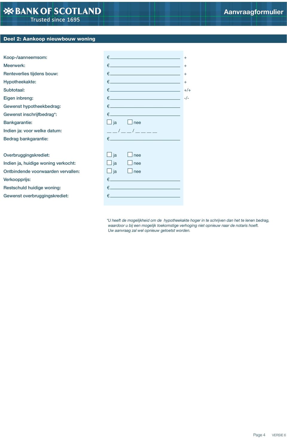 voorwaarden vervallen: Verkoopprijs: Restschuld huidige woning: Gewenst overbruggingskrediet: * U heeft de mogelijkheid om de hypotheekakte hoger in te schrijven