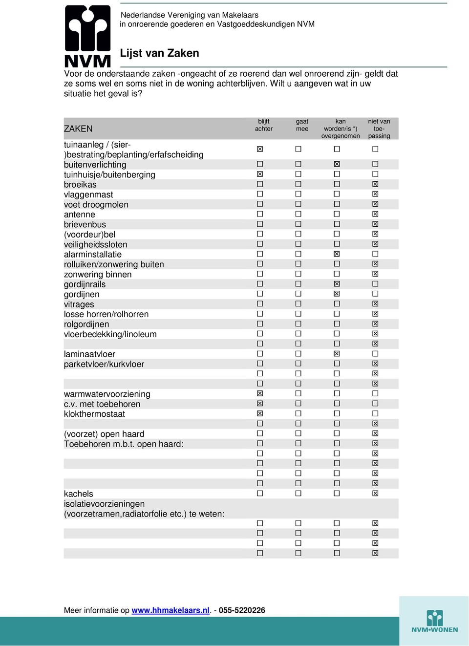 ZAKEN blijft achter gaat mee kan worden/is *) overgenomen tuinaanleg / (sier- )bestrating/beplanting/erfafscheiding buitenverlichting tuinhuisje/buitenberging broeikas vlaggenmast voet droogmolen