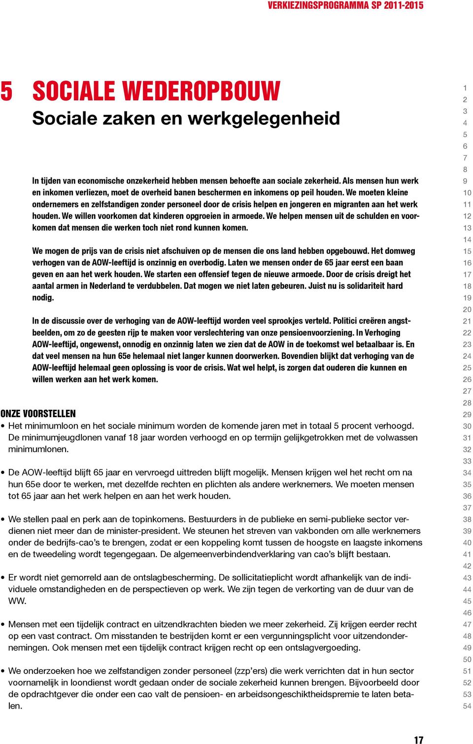 We moeten kleine ondernemers en zelfstandigen zonder personeel door de crisis helpen en jongeren en migranten aan het werk houden. We willen voorkomen dat kinderen opgroeien in armoede.