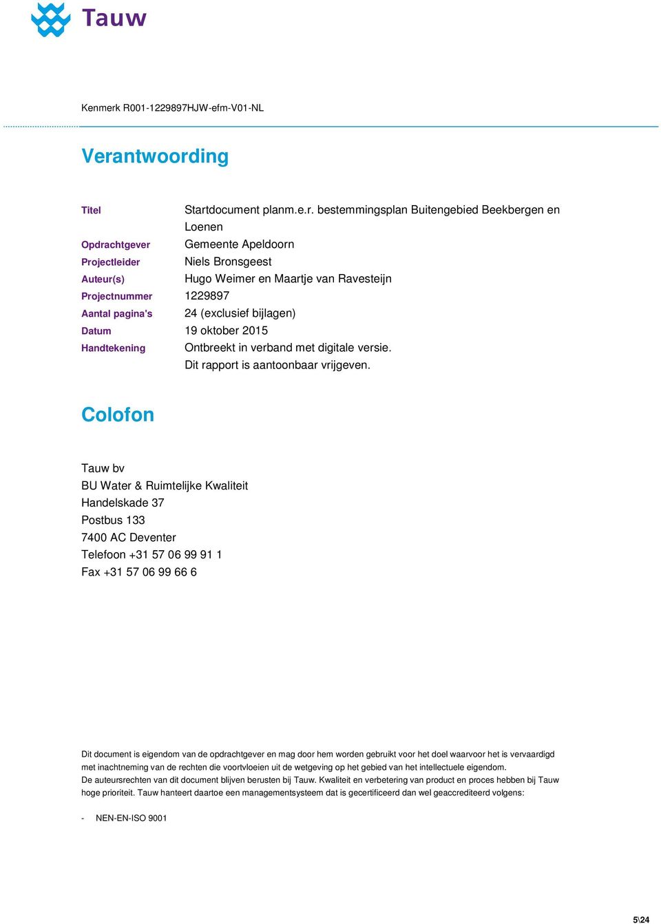 Colofon Tauw bv BU Water & Ruimtelijke Kwaliteit Handelskade 37 Postbus 133 7400 AC Deventer Telefoon +31 57 06 99 91 1 Fax +31 57 06 99 66 6 Dit document is eigendom van de opdrachtgever en mag door