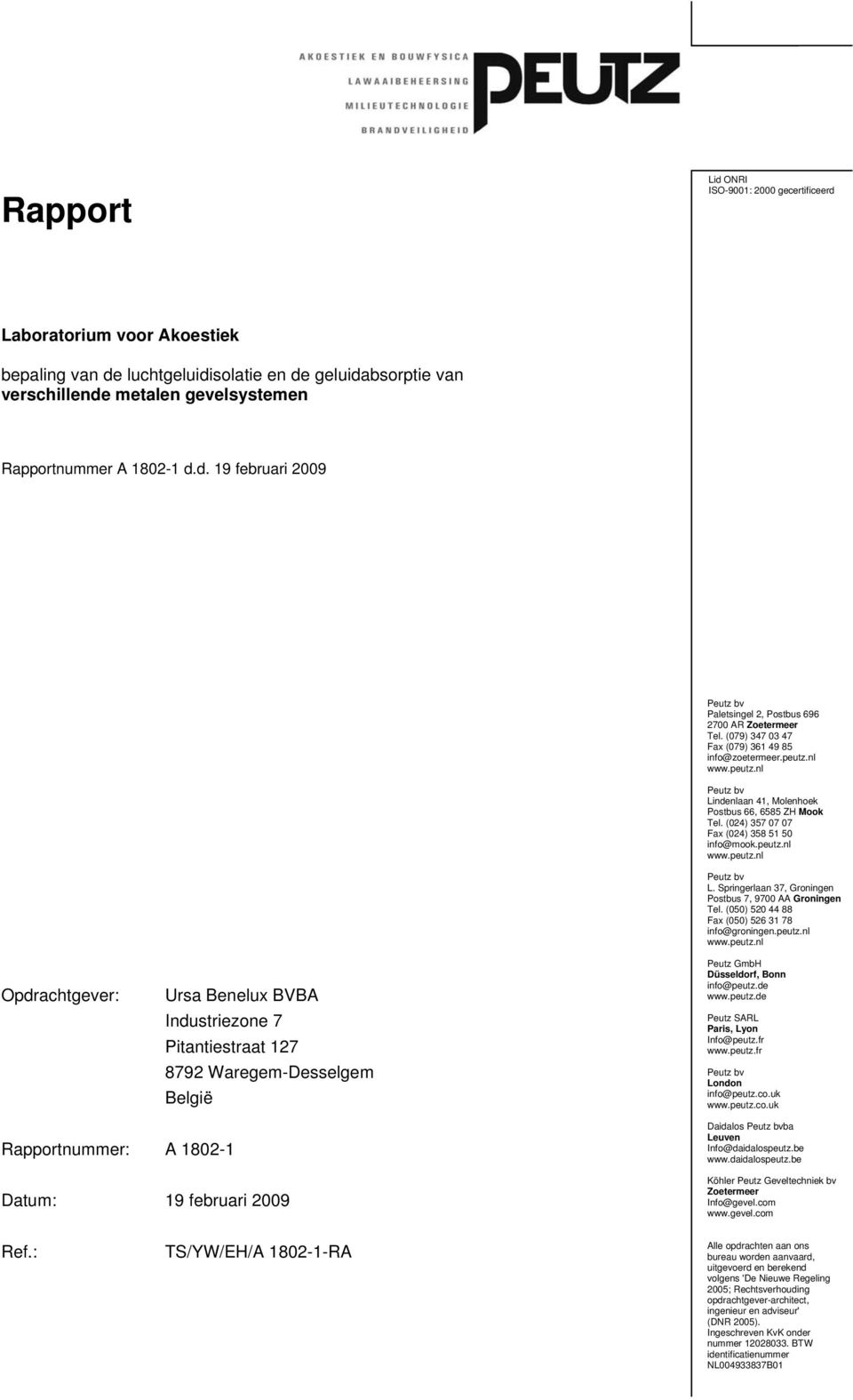 (050) 520 44 88 Fax (050) 526 31 78 info@groningen.peutz.nl www.peutz.nl Peutz GmbH Düsseldorf, Bonn info@peutz.de www.peutz.de Peutz SARL Paris, Lyon Info@peutz.fr www.peutz.fr Peutz bv London info@peutz.