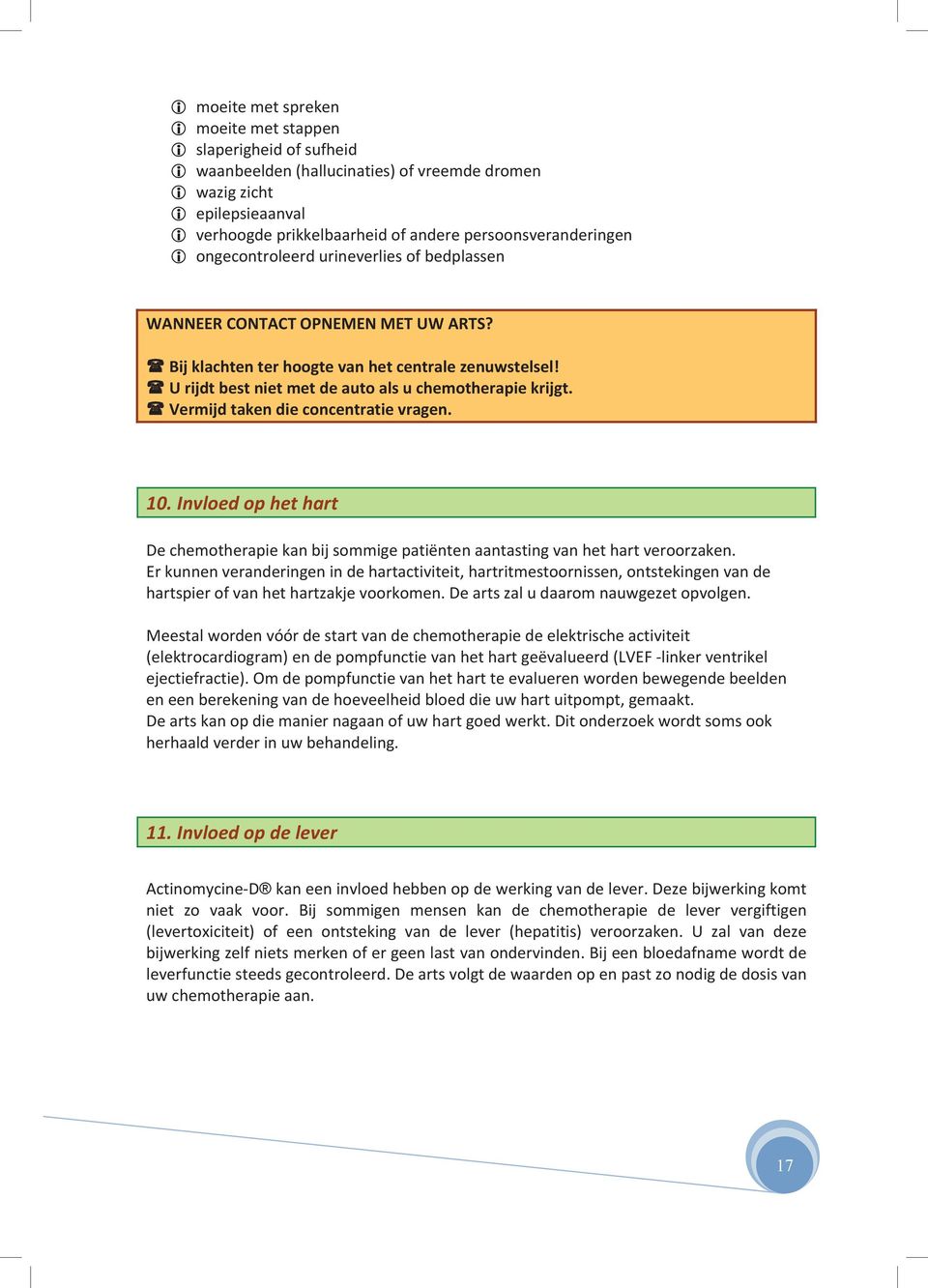 Vermijd taken die concentratie vragen. 10. Invloed op het hart De chemotherapie kan bij sommige patiënten aantasting van het hart veroorzaken.