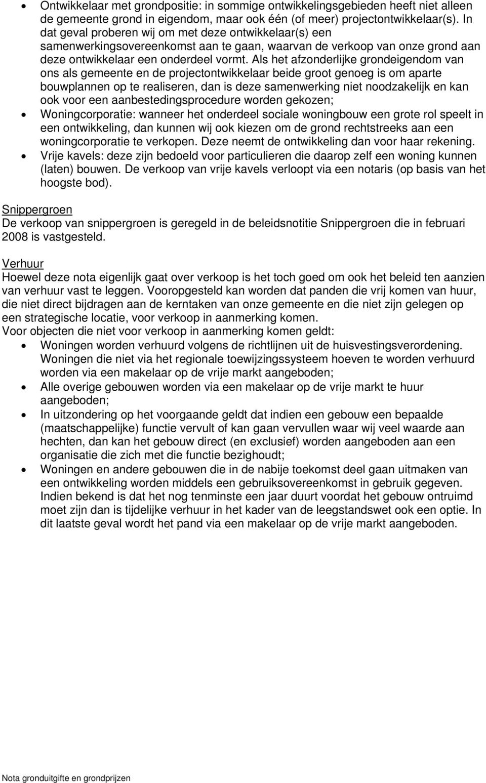 Als het afzonderlijke grondeigendom van ons als gemeente en de projectontwikkelaar beide groot genoeg is om aparte bouwplannen op te realiseren, dan is deze samenwerking niet noodzakelijk en kan ook