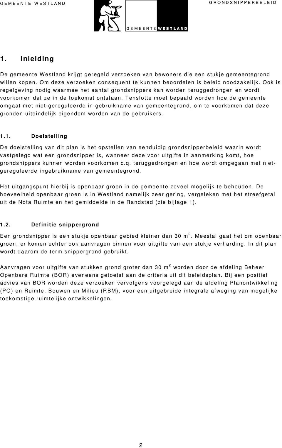 Tenslotte moet bepaald worden hoe de gemeente omgaat met niet-gereguleerde in gebruikname van gemeentegrond, om te voorkomen dat deze gronden uiteindelijk eigendom worden van de gebruikers. 1.