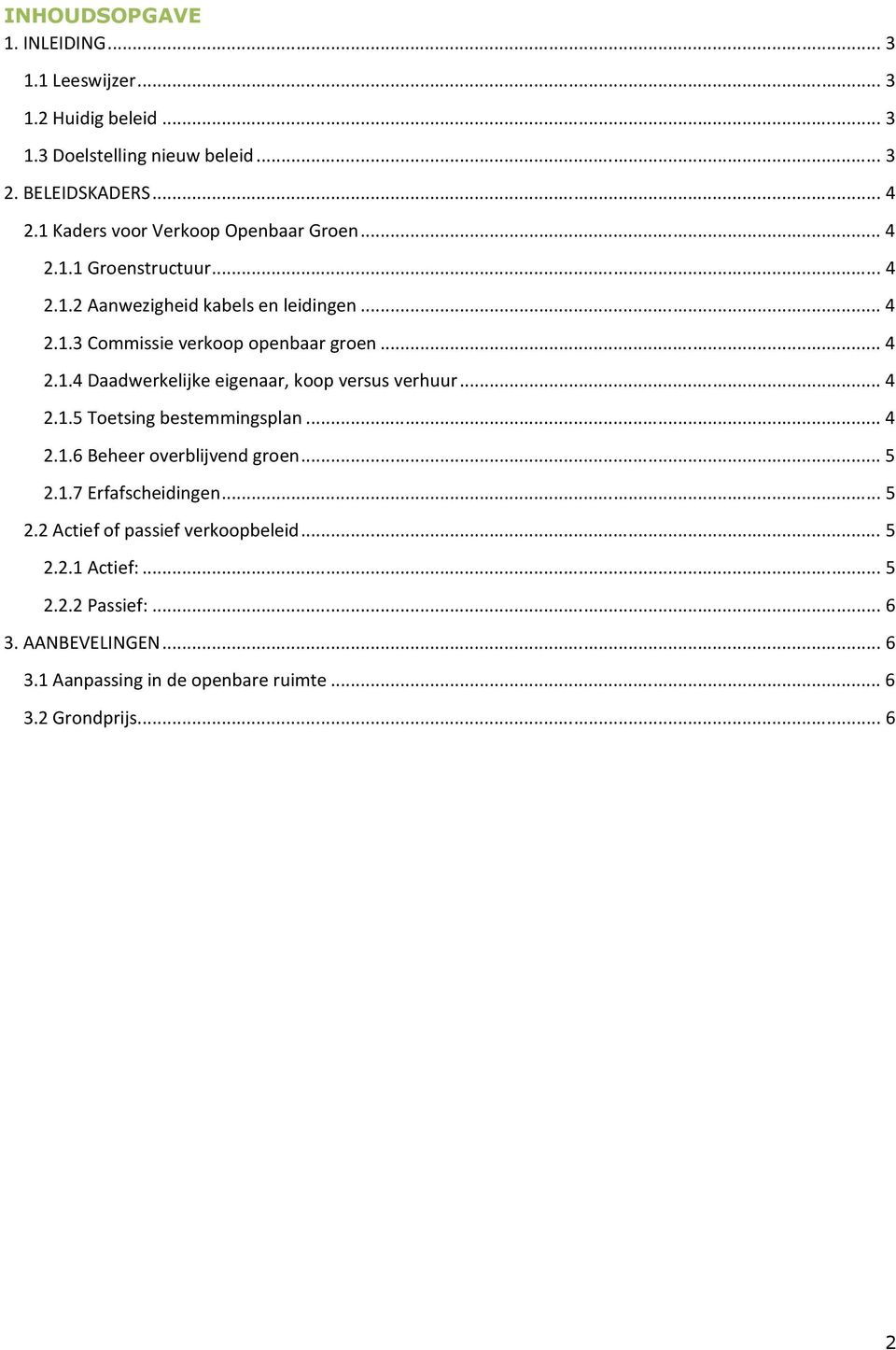 .. 4 2.1.4 Daadwerkelijke eigenaar, koop versus verhuur... 4 2.1.5 Toetsing bestemmingsplan... 4 2.1.6 Beheer overblijvend groen... 5 2.1.7 Erfafscheidingen.