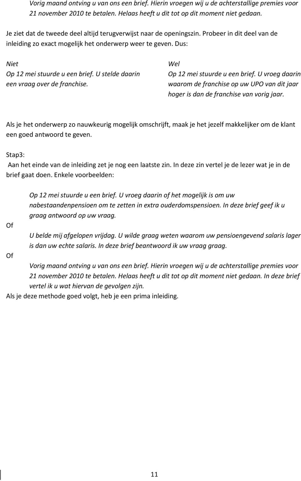 U stelde daarin een vraag over de franchise. Wel Op 12 mei stuurde u een brief. U vroeg daarin waarom de franchise op uw UPO van dit jaar hoger is dan de franchise van vorig jaar.