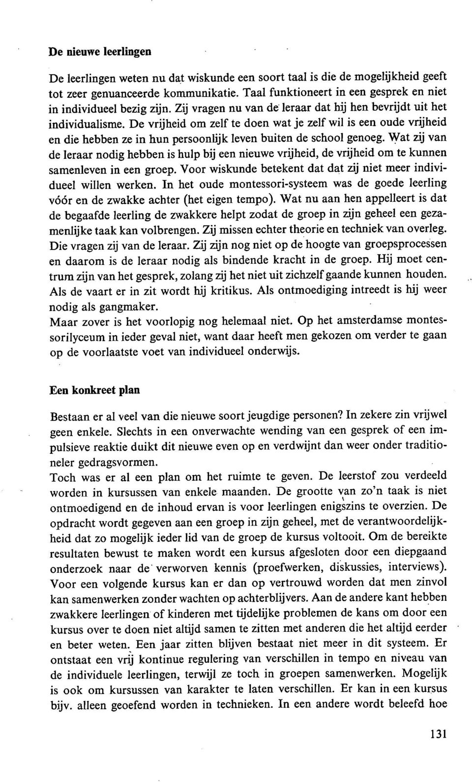 De vrijheid om zelf te doen wat je zelf wil is een oude vrijheid en die hebben ze in hun persoonlijk leven buiten de school genoeg.