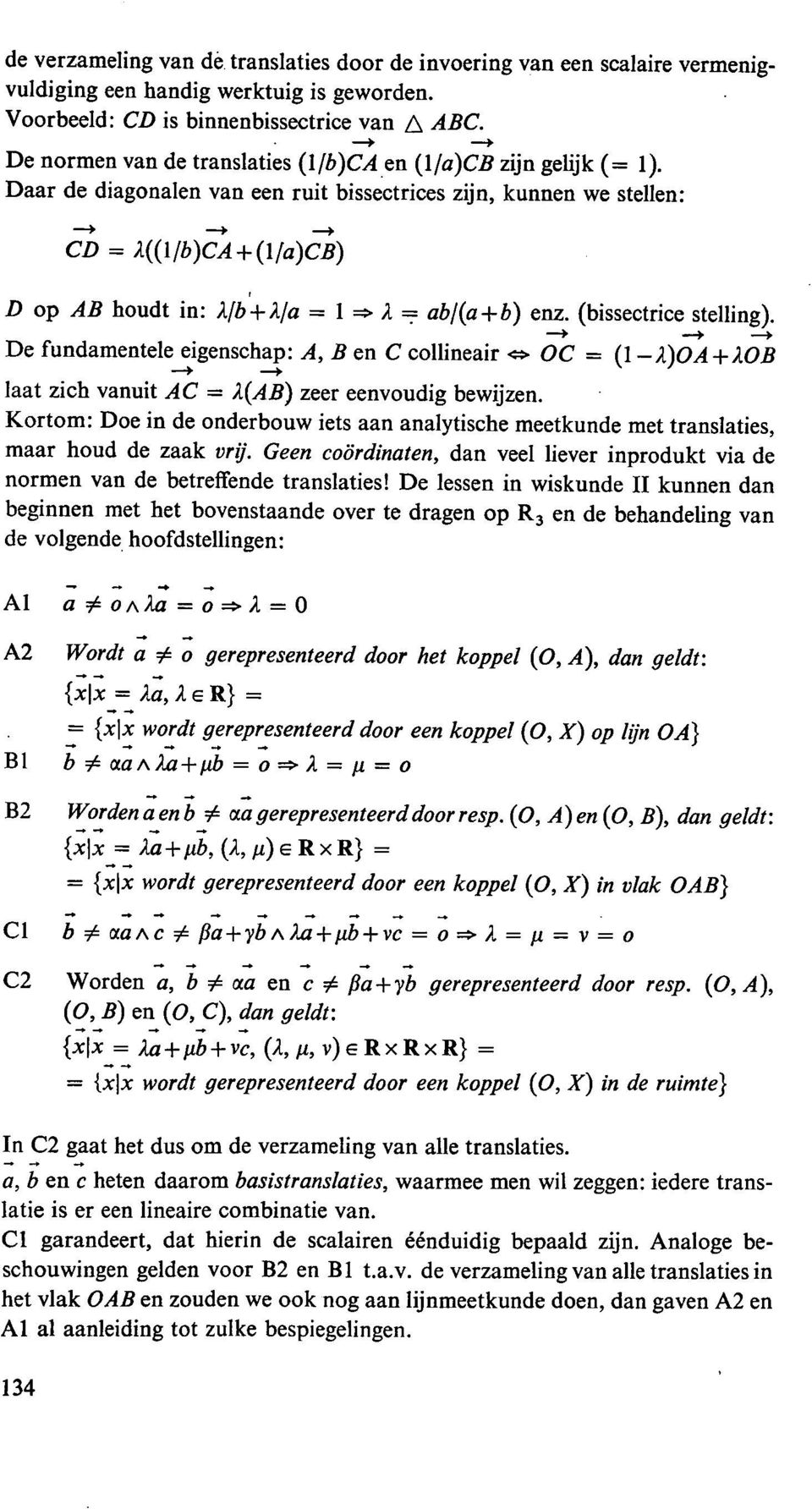 lja = 1 => A = ab/(a+b) enz. (bissectrice stelling). De fundamentele eigenschap: A, Ben C collineair OC = (1 2)OA+20B laat zich vanuit AC = 2(AB) zeer eenvoudig bewijzen.