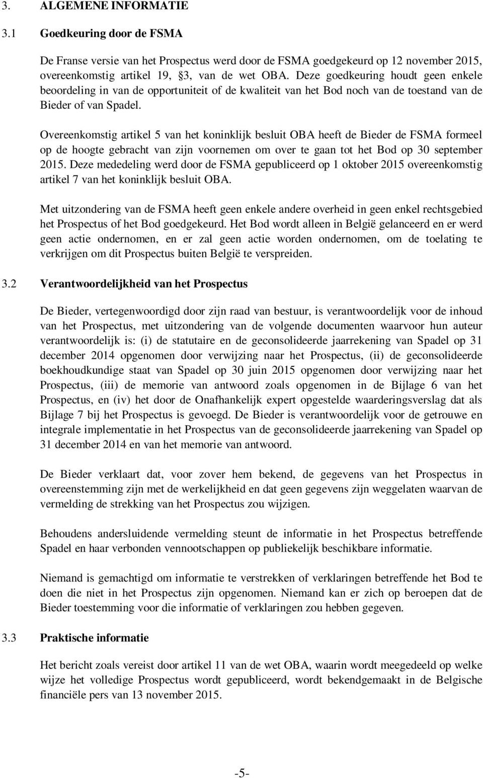 Overeenkomstig artikel 5 van het koninklijk besluit OBA heeft de Bieder de FSMA formeel op de hoogte gebracht van zijn voornemen om over te gaan tot het Bod op 30 september 2015.